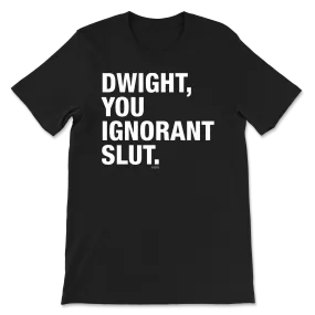 Dwight, You Ignorant Slut T-Shirt